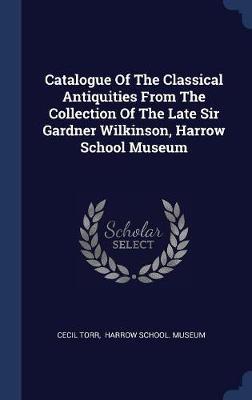 Catalogue of the Classical Antiquities from the Collection of the Late Sir Gardner Wilkinson, Harrow School Museum by Cecil Torr image