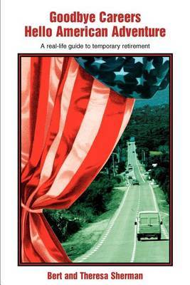 Goodbye Careers Hello American Adventure: A Real-Life Guide to Temporary Retirement by Bert Sherman image