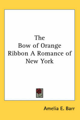 The Bow of Orange Ribbon A Romance of New York by Amelia E Barr image