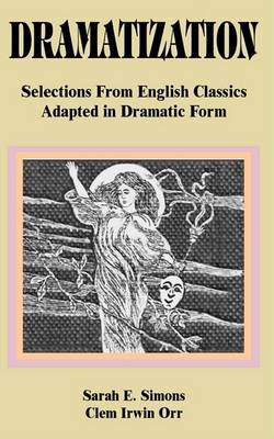 Dramatization: Selections from English Classics Adapted in Dramatic Form on Paperback by Sarah E. Simons