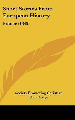 Short Stories From European History: France (1849) on Hardback by Society Promoting Christian Knowledge