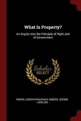 What Is Property? by Pierre Joseph Proudhon