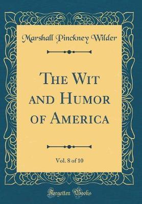 The Wit and Humor of America, Vol. 8 of 10 (Classic Reprint) by Marshall Pinckney Wilder image