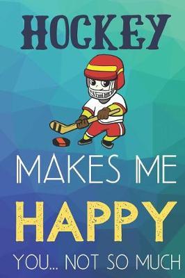 Hockey Makes Me Happy You Not So Much by Steven L Rankin Publishing