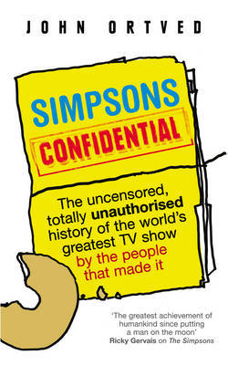 Simpsons Confidential: The Uncensored, Totally Unauthorised History of the World's Greatest TV Show by the People That Made it by John Ortved image