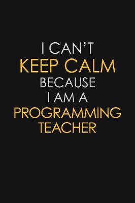 I Can't Keep Calm Because I Am A Programming Teacher by Blue Stone Publishers image