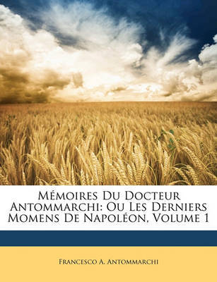 Mmoires Du Docteur Antommarchi: Ou Les Derniers Momens de Napolon, Volume 1 on Paperback by Francesco A Antommarchi