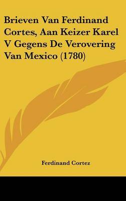 Brieven Van Ferdinand Cortes, Aan Keizer Karel V Gegens De Verovering Van Mexico (1780) by Ferdinand Cortez image