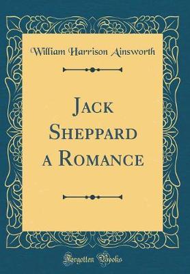 Jack Sheppard a Romance (Classic Reprint) by William , Harrison Ainsworth image