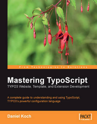 Mastering TypoScript: TYPO3 Website, Template, and Extension Development by Daniel Koch