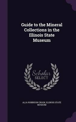 Guide to the Mineral Collections in the Illinois State Museum by Alja Robinson Crook image