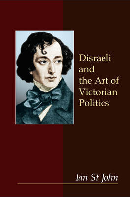 Disraeli and the Art of Victorian Politics by Ian St.John image