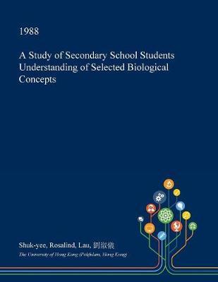 A Study of Secondary School Students Understanding of Selected Biological Concepts by Shuk-Yee Rosalind Lau image