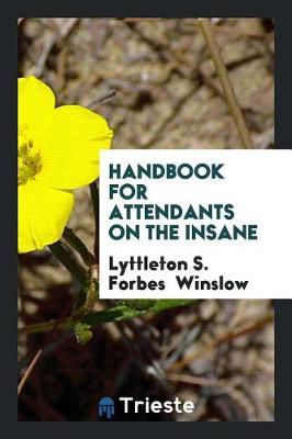Handbook for Attendants on the Insane by Lyttleton S Forbes Winslow image