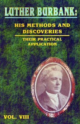 Luther Burbank: His Methods and Discoveries: Their Practical Application on Paperback by Luther Burbank