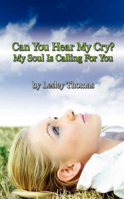 Can You Hear My Cry? My Soul Is Calling For You by Lesley Thomas image