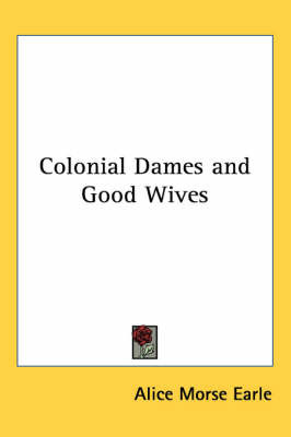 Colonial Dames and Good Wives on Paperback by Alice Morse Earle