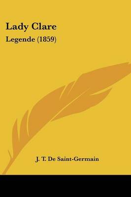 Lady Clare: Legende (1859) on Paperback by J T De Saint-Germain