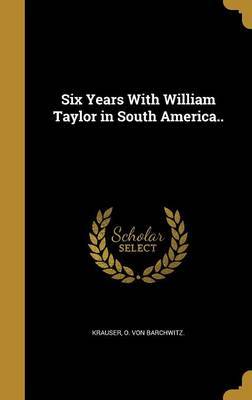 Six Years with William Taylor in South America.. on Hardback