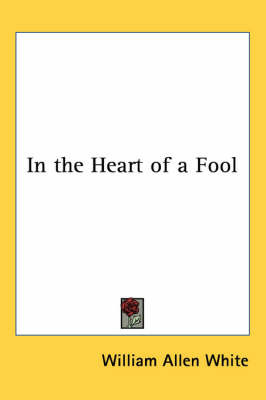 In the Heart of a Fool by William Allen White image