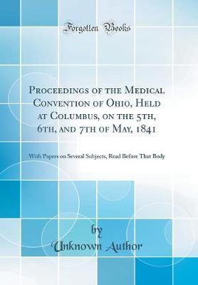 Proceedings of the Medical Convention of Ohio, Held at Columbus, on the 5th, 6th, and 7th of May, 1841 by Unknown Author image