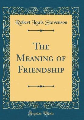 The Meaning of Friendship (Classic Reprint) by Robert Louis Stevenson image