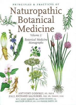 Principles & Practices of Naturopathic Botanical Medicine: Volume 1: Botanical Medicine Monographs on Hardback by Dr. Anthony Godfrey, Ph.D, ND