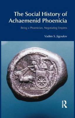 The Social History of Achaemenid Phoenicia on Hardback by Vadim S. Jigoulov