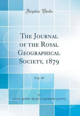The Journal of the Royal Geographical Society, 1879, Vol. 49 (Classic Reprint) by Great Britain Royal Geographica Society image