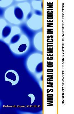 Who's Afraid of Genetics in Medicine: Understanding the Basics of the Biogenetic Process on Hardback by Deborah Dean, M.D., PH.D