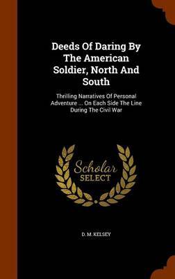 Deeds of Daring by the American Soldier, North and South on Hardback by D.M. Kelsey