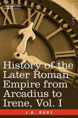 History of the Later Roman Empire from Arcadius to Irene, Vol. I by J.B. Bury