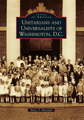 Unitarians and Universalists of Washington, D.C. by Bruce T Marshall