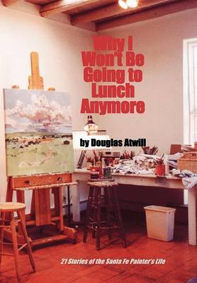 Why I Won't Be Going to Lunch Anymore by Douglas Atwill image