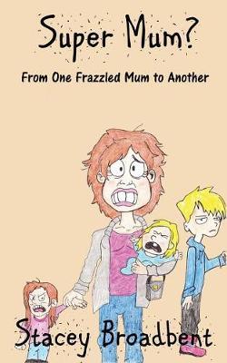 Super Mum? by Stacey Broadbent