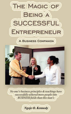 The Magic of Being a Successful Entrepreneur on Paperback by Ngoje O. Kennedy