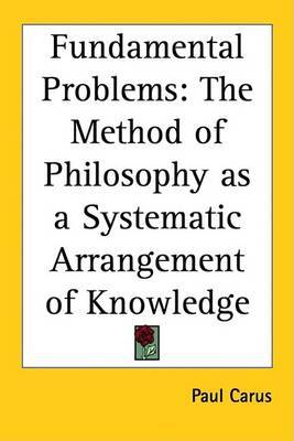 Fundamental Problems: The Method of Philosophy as a Systematic Arrangement of Knowledge by Paul Carus image