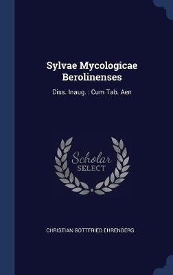 Sylvae Mycologicae Berolinenses on Hardback by Christian Gottfried Ehrenberg