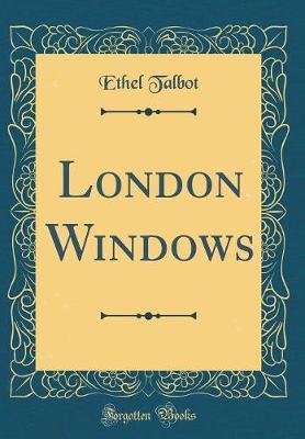 London Windows (Classic Reprint) by Ethel Talbot image
