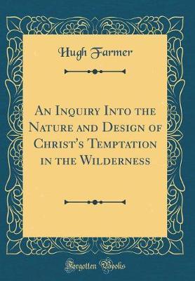 An Inquiry Into the Nature and Design of Christ's Temptation in the Wilderness (Classic Reprint) by Hugh Farmer image