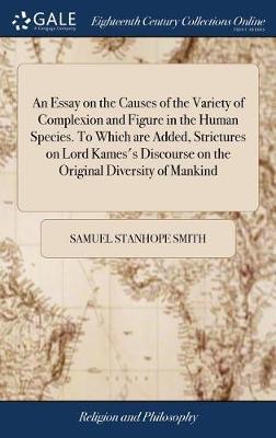 An Essay on the Causes of the Variety of Complexion and Figure in the Human Species. to Which Are Added, Strictures on Lord Kames's Discourse on the Original Diversity of Mankind by Samuel Stanhope Smith image