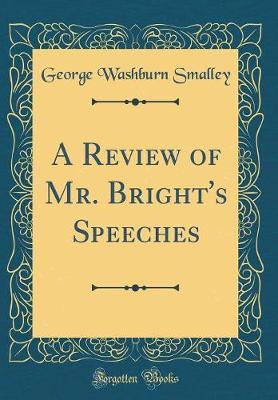 A Review of Mr. Bright's Speeches (Classic Reprint) by George Washburn Smalley image