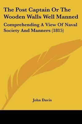 The Post Captain Or The Wooden Walls Well Manned: Comprehending A View Of Naval Society And Manners (1815) by John Davis image