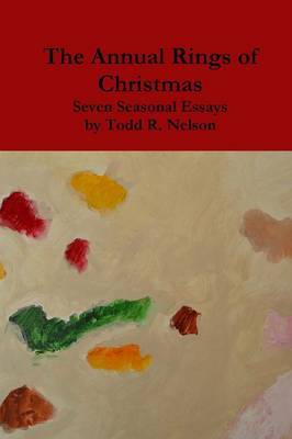 The Annual Rings of Christmas: Seven Seasonal Essays by Todd R. Nelson image