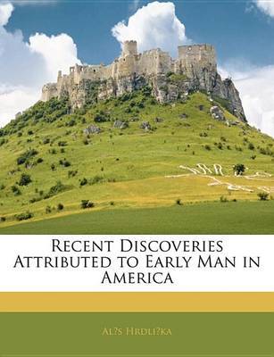 Recent Discoveries Attributed to Early Man in America on Paperback by AlA s HrdliAika