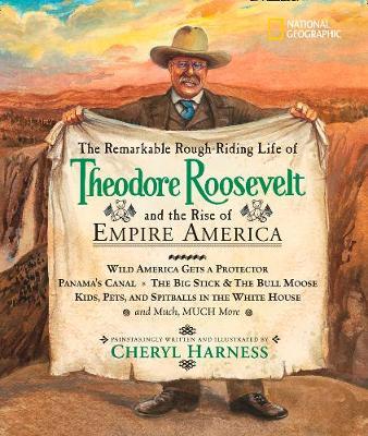 The Remarkable Rough-Riding Life of Theodore Roosevelt and the Rise of Empire America by Cheryl Harness image
