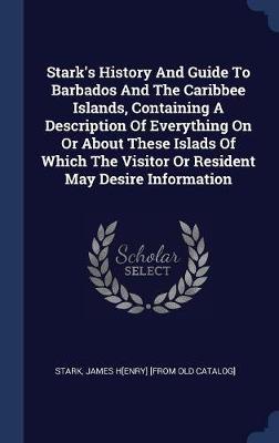 Stark's History and Guide to Barbados and the Caribbee Islands, Containing a Description of Everything on or about These Islads of Which the Visitor or Resident May Desire Information image