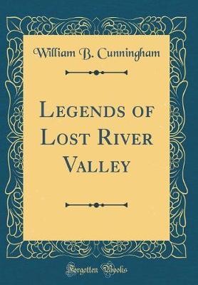 Legends of Lost River Valley (Classic Reprint) by William B Cunningham image