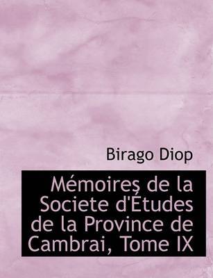 Macmoires de La Societe D'a Tudes de La Province de Cambrai, Tome IX by Birago Diop image