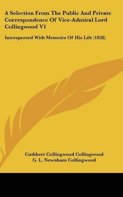 A Selection from the Public and Private Correspondence of Vice-Admiral Lord Collingwood V1: Interspersed with Memoirs of His Life (1828) by Cuthbert Collingwood Collingwood image